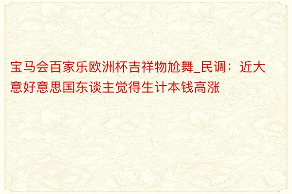 宝马会百家乐欧洲杯吉祥物尬舞_民调：近大意好意思国东谈主觉得生计本钱高涨