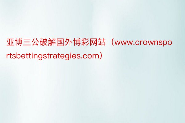 亚博三公破解国外博彩网站（www.crownsportsbettingstrategies.com）