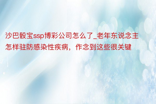 沙巴骰宝ssp博彩公司怎么了_老年东说念主怎样驻防感染性疾病，作念到这些很关键