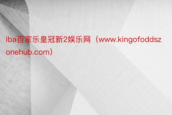 iba百家乐皇冠新2娱乐网（www.kingofoddszonehub.com）