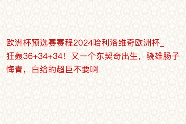 欧洲杯预选赛赛程2024哈利洛维奇欧洲杯_狂轰36+34+34！又一个东契奇出生，骁雄肠子悔青，白给的超巨不要啊