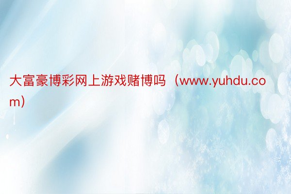 大富豪博彩网上游戏赌博吗（www.yuhdu.com）